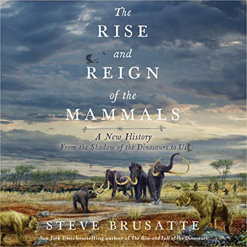 The Rise and Reign of the Mammals: A New History, from the Shadow of the Dinosaurs to Us
by Steve&nbsp;Brusatte