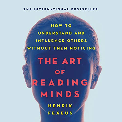 The Art of Reading Minds: How to Understand and Influence Others Without Them&nbsp;Noticing